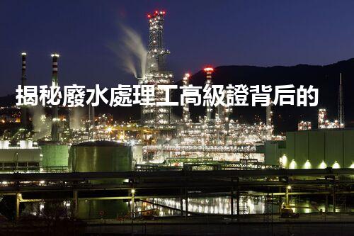 揭秘廢水處理工高級證背后的行業(yè)秘密，你想明白嗎？